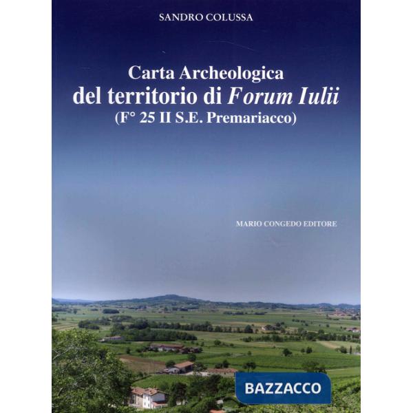 Carta archeologica del territorio di Forum Iulii. (Fo 25 II S.E. Premariacco)