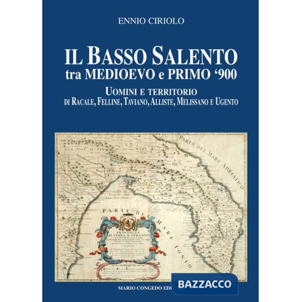 Basso Salento tra medioevo e primo '900. Uomini e territorio di Racale, Felline, Taviano, Alliste, Melissano e Ugento (Il)