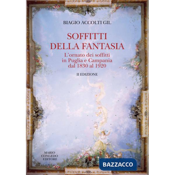 Soffitti della fantasia. L'ornato dei soffitti in Puglia e Campania dal 1830 al 1920