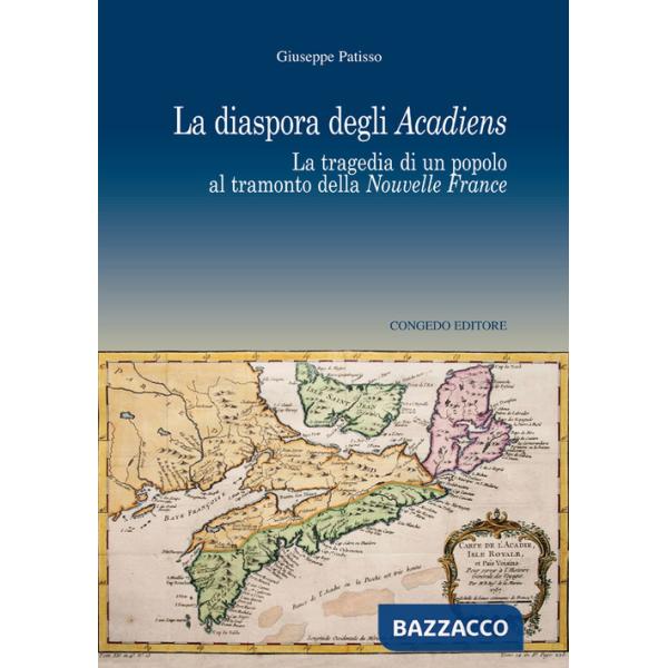 Diaspora degli Acadiens. La tragedia di un popolo al tramonto della Nuovelle France (La)
