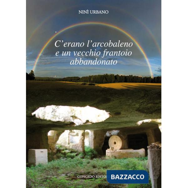 C'erano l'arcobaleno e un vecchio frantoio abbandonato