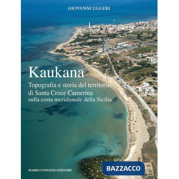 Kaukana. Topografia e storia del territorio di Santa Croce Camerina sulla costa meridionale della Sicilia