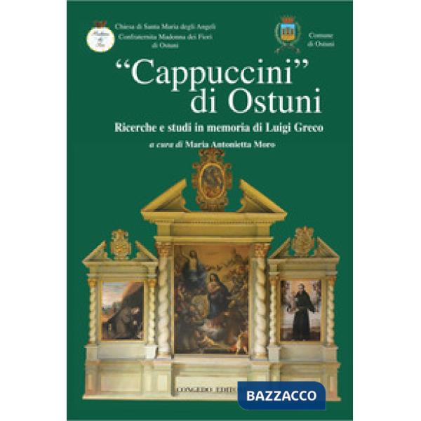 «Cappuccini di Ostuni». Ricerche e studi in memoria di Luigi Greco. Ricerche e studi in memoria di Luigi Greco