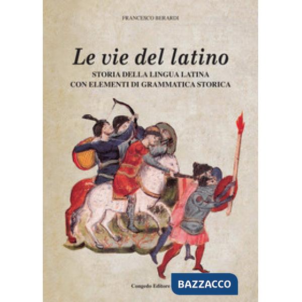 Vie del latino. Storia della lingua latina con elementi di grammatica storica (Le)