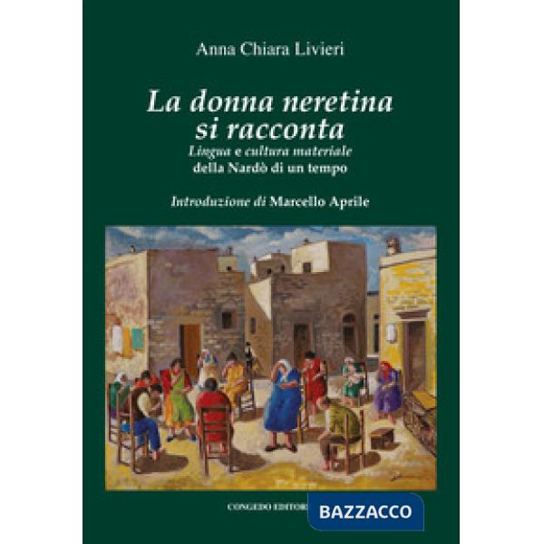Donna neretina si racconta. Lingua e cultura materiale della Nardò di un tempo (La)