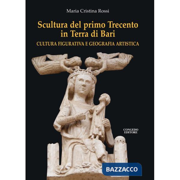 Scultura del primo Trecento in Terra di Bari. Cultura figurativa e geografia artistica