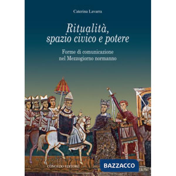 Ritualità, spazio civico e potere. Forme di comunicazione nel Mezzogiorno normanno