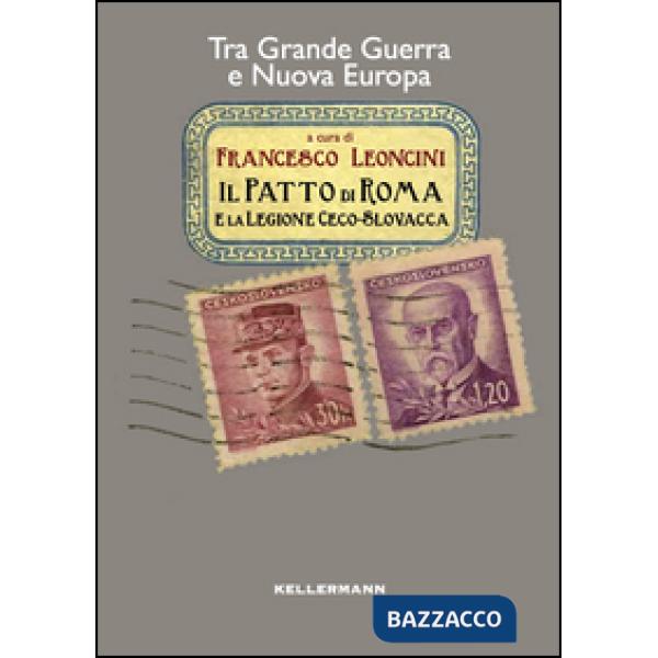 Patto di Roma e la legione cecoslovacca. Tra grande guerra e nuova Europa (Il)