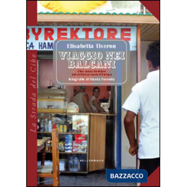 Viaggio nei Balcani. Cibo senza frontiere nel vorticoso cuore d'Europa