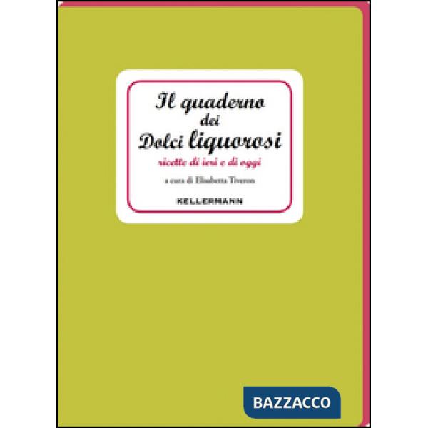 Quaderno dei dolci liquorosi. Ricette di ieri e di oggi (Il)