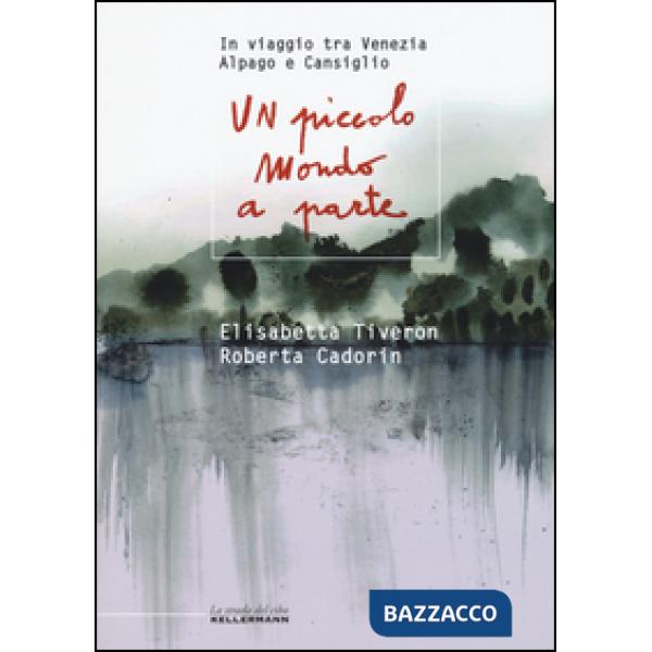 Piccolo mondo a parte. In viaggio tra Venezia, Alpago e Cansiglio (Un)
