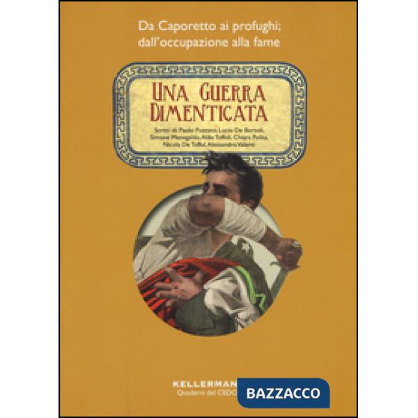 Guerra dimenticata. Da Caporetto ai profughi dall'occupazione alla fame (Una)