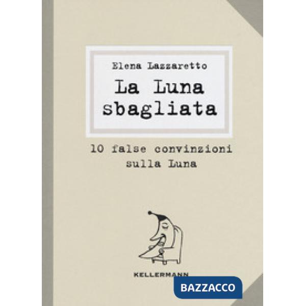 Luna sbagliata. 10 false convinzioni sulla luna (La)