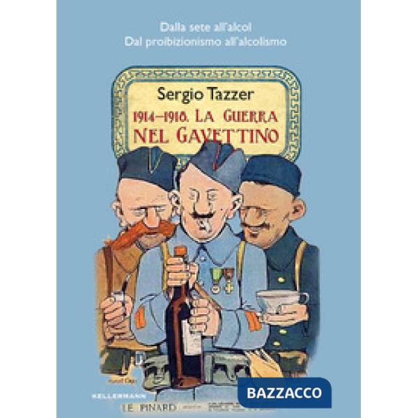 1914-1918. La guerra nel gavettino. Dalla sete all'alcol, dal proibizionismo all'alcolismo