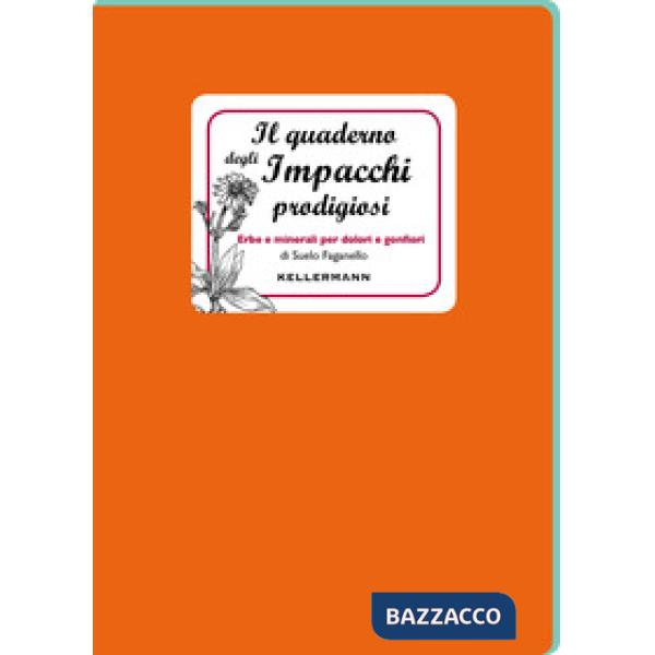 Quaderno degli impacchi prodigiosi. Erbe e minerali per dolori e gonfiori (Il)