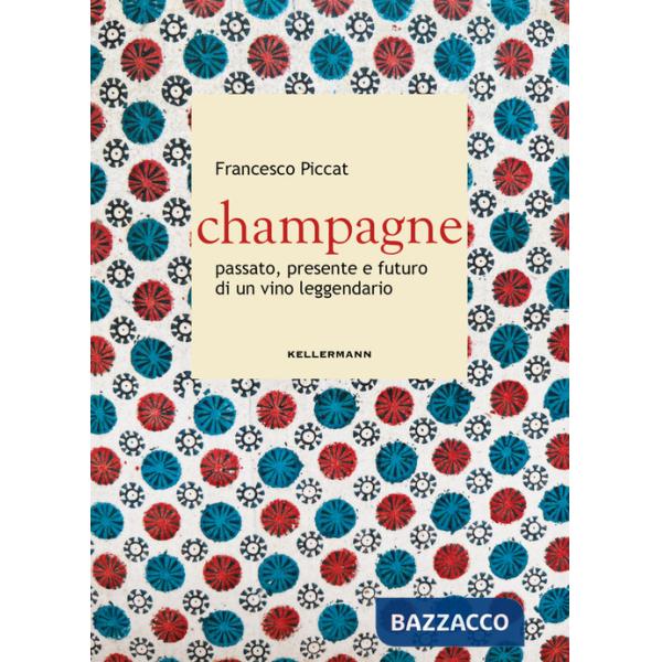 Champagne. Passato, presente e futuro di un vino leggendario