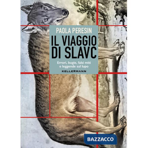 Viaggio di Slavc. Errori, bugie, falsi miti e leggende sul lupo (Il)