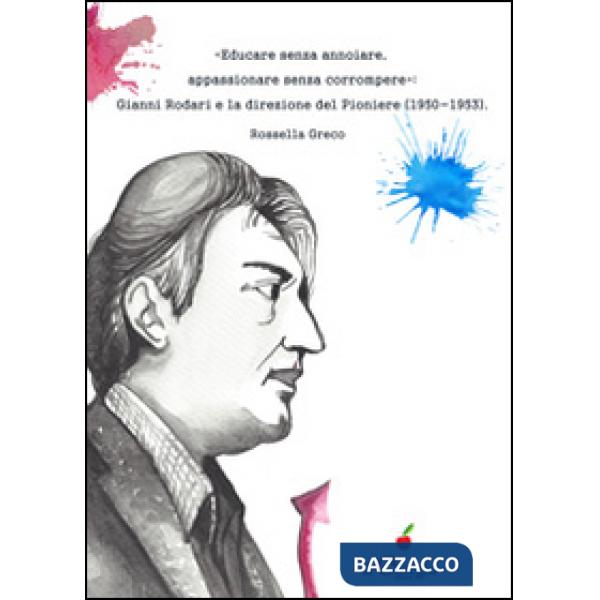 «Educare senza annoiare, appassionare senza corrompere». Gianni Rodari e la direzione del «Pioniere» (1950-1953)