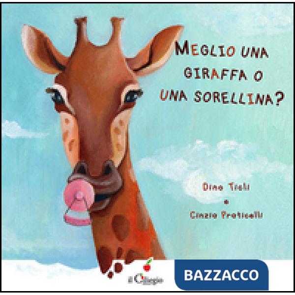 Meglio una giraffa o una sorellina? Ediz. illustrata
