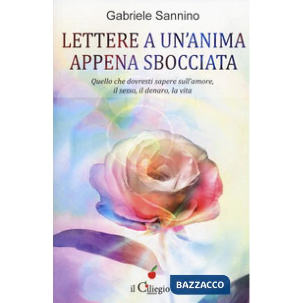 Lettera a un'anima appena sbocciata. Quello che dovresti sapere sull'amore, il sesso, il denaro, la vita