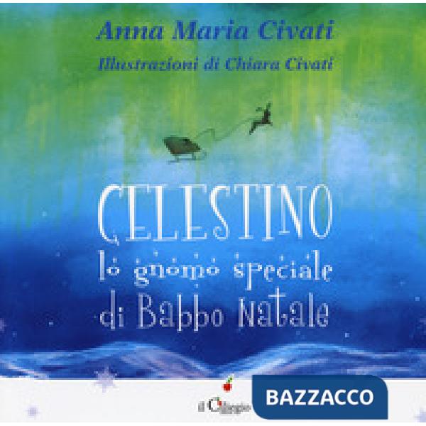Celestino lo gnomo speciale di Babbo Natale. Ediz. a colori