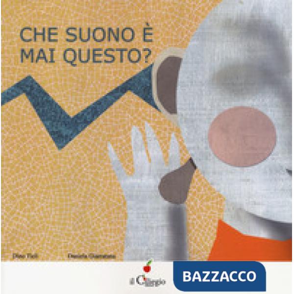 Che suono è mai questo? Ediz. a colori