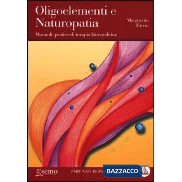 Oligoelementi e naturopatia. Manuale pratico di terapia biocatalitica