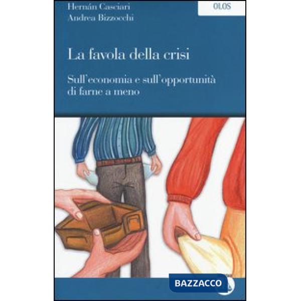 Favola della crisi-Sull'economia e sull'opportunità di farne a meno (La)