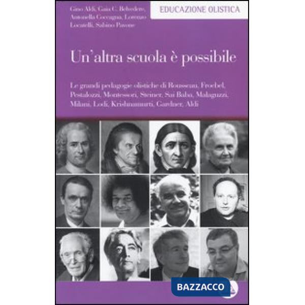 Altra scuola è possibile. Le grandi pedagogie olistiche di Rousseau, Froebel, Pestalozzi, Montessori, Steiner, Sai Baba, Malaguz