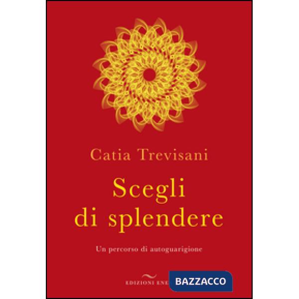 Scegli di splendere. Un percorso di autoguarigione