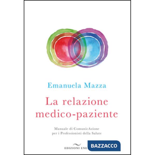 Relazione medico-paziente. Manuale di comunicazione per i professionisti della salute (La)