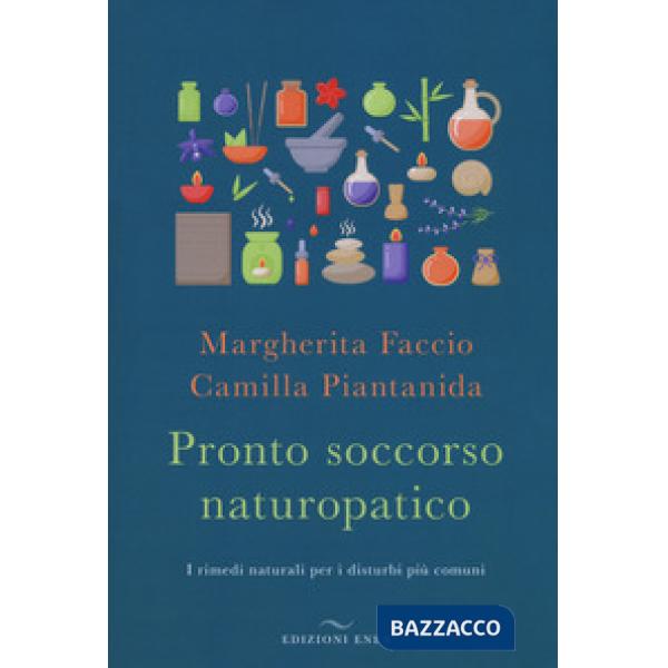 Pronto soccorso naturopatico. I rimedi naturali ai disturbi più comuni