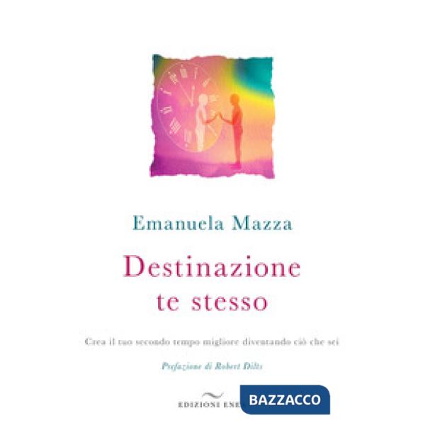 Destinazione te stesso. Crea il tuo secondo tempo migliore diventando ciò che sei