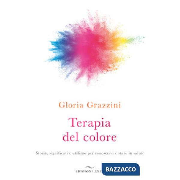Terapia del colore. Storia, significati e utilizzo per conoscersi e stare in salute