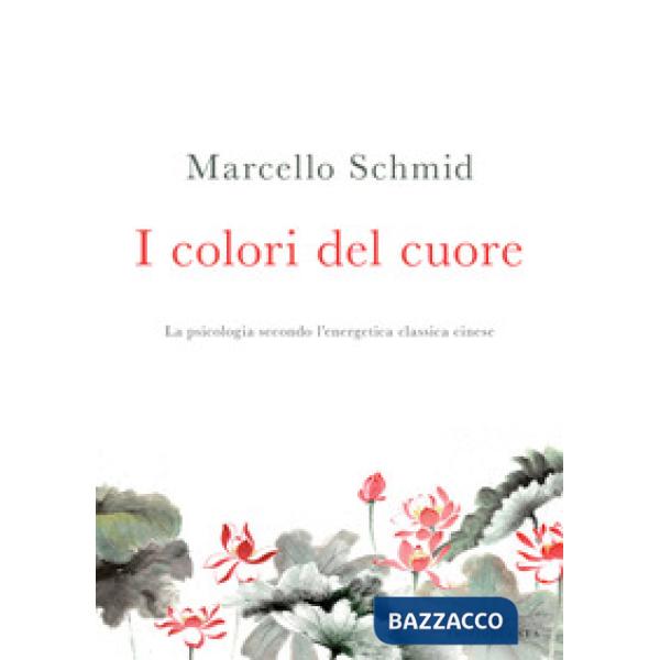 Colori del cuore. La psicologia secondo l'energetica classica cinese (I)