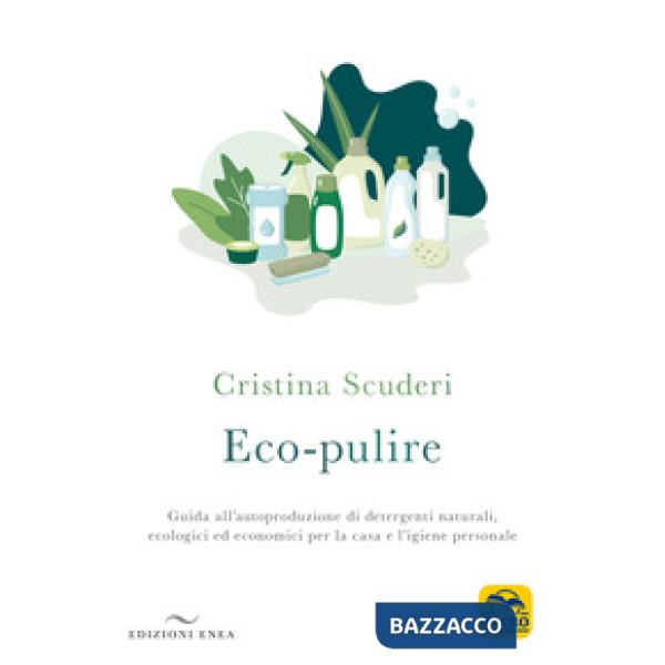 Eco-pulizie. Guida all'autoproduzione di detergenti naturali, ecologici ed economici per la casa e l'igiene personale