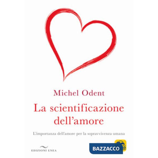 Scientificazione dell'amore. L'importanza dell'amore per la sopravvivenza umana (La)
