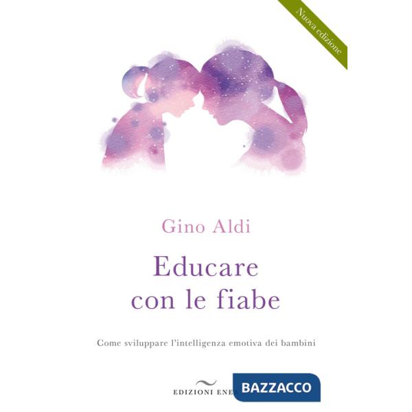 Educare con le fiabe. Come sviluppare l'intelligenza emotiva dei bambini. Nuova ediz.