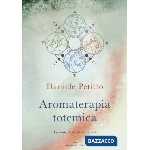 Aromaterapia totemica. Le ruote degli oli essenziali