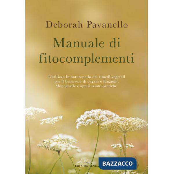 Manuale di fitocomplementi. L'utilizzo in naturopatia dei rimedi vegetali per il benessere di organi e funzioni. Monografie e ap