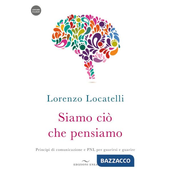 Siamo ciò che pensiamo. Principi di comunicazione e PNL per guarirsi e guarire. Con audiolibro