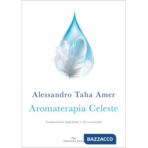 Aromaterapia celeste. Connessioni angeliche e oli essenziali