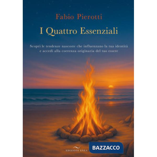 Quattro essenziali. Scopri le tendenze nascoste che influenzano la tua identità e accedi alla coerenza originaria del tuo essere