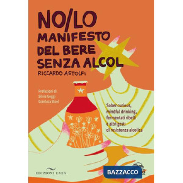 NO/LO. Manifesto del bere senza alcol. Sober curious, mindful drinking, fermentati ribelli e altri gesti di resistenza alcolica