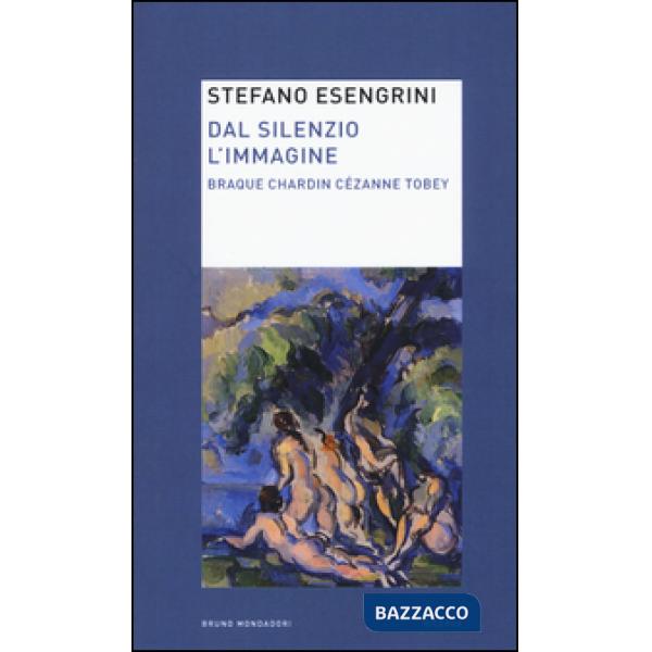 Dal silenzio l'immagine. Braque Chardin Cézanne Tobey