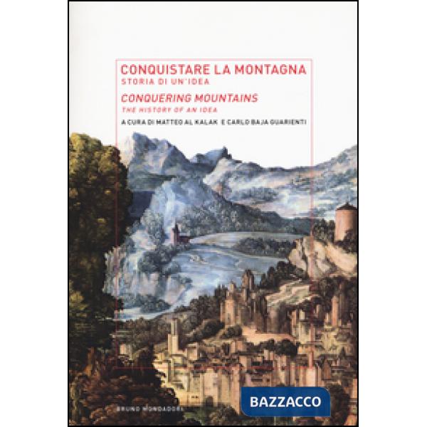 Conquistare la montagna. Storia di un'idea-Conquering mountains. The histotry of an idea. Ediz. bilingue