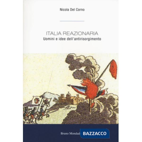 Italia reazionaria. Uomini e idee dell'antirisorgimento
