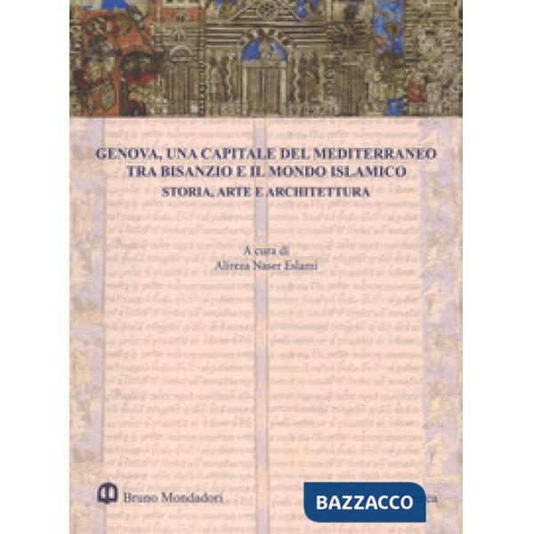 Genova, una capitale del Mediterraneo tra Bisanzio e il mondo islamico. Storia, arte e architettura. Atti del Convegno internazi