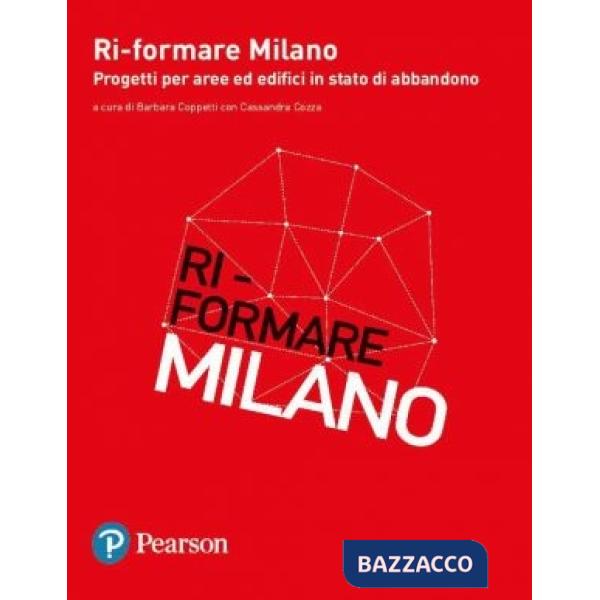 RI-FORMARE MILANO. PROGETTI PER AREE ED EDIFICI IN STATO DI ABBANDONO.