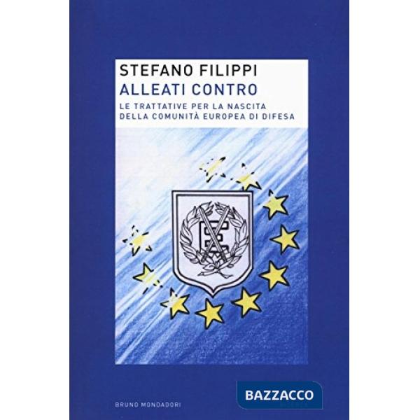Alleati contro. Le trattative per la nascita della Comunità europea di Difesa